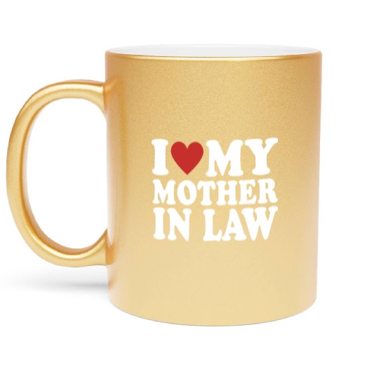 I Love My Mother In Law Funny Parents Day Mother's Metallic Mugs