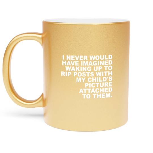 I Never Would Have Imagined Waking Up To Rip Posts Metallic Mugs