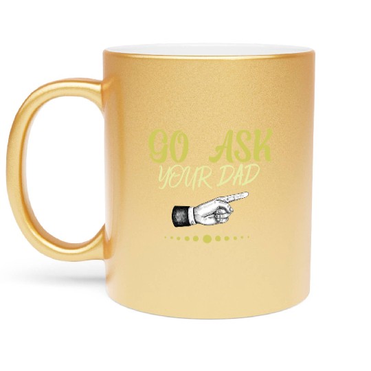 go ask your dad Metallic Mugs