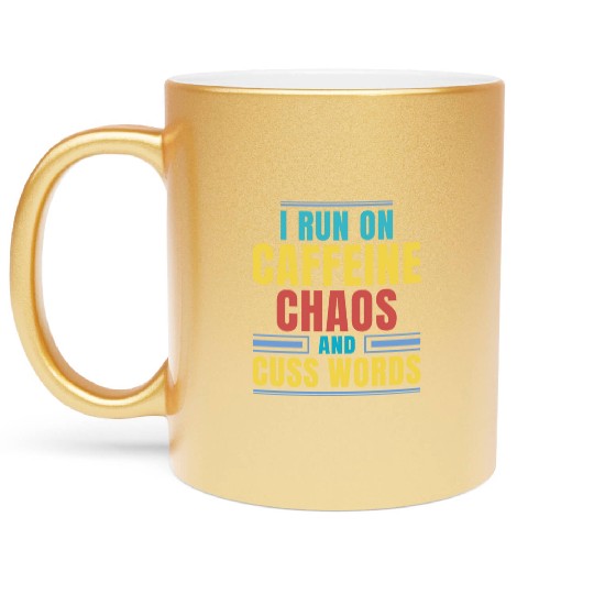 I RUN ON CAFFEINE CHAOS AND CUSS WORDS Metallic Mugs