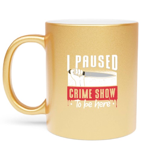 I Paused My Crime Show To Be Here Metallic Mugs