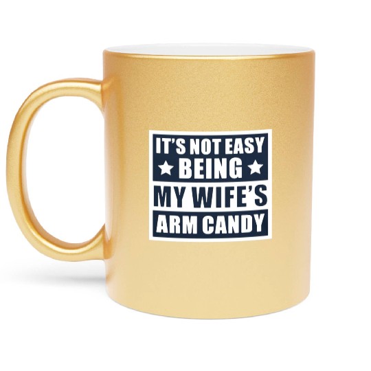 It s Not Easy Being My Wife s Arm Candy Metallic Mugs
