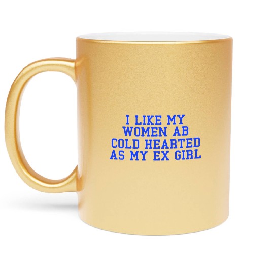 I Like My Women Ab Cold Hearted As My Ex Girl Metallic Mugs