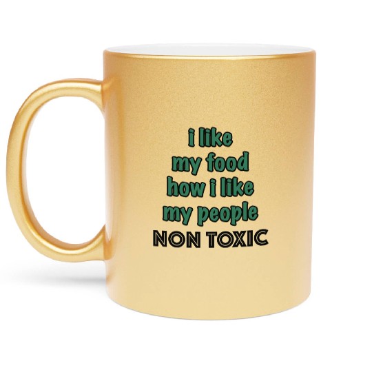 I Like My Food How I Like My People - NON TOXIC Metallic Mugs