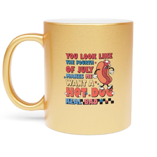 You Look Like The Fourth Of July Makes Me Want Metallic Mugs