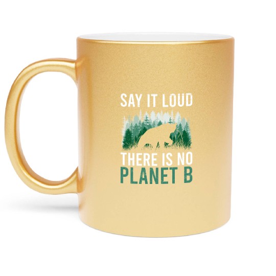 Say it loud There is no Planet B environment Metallic Mugs