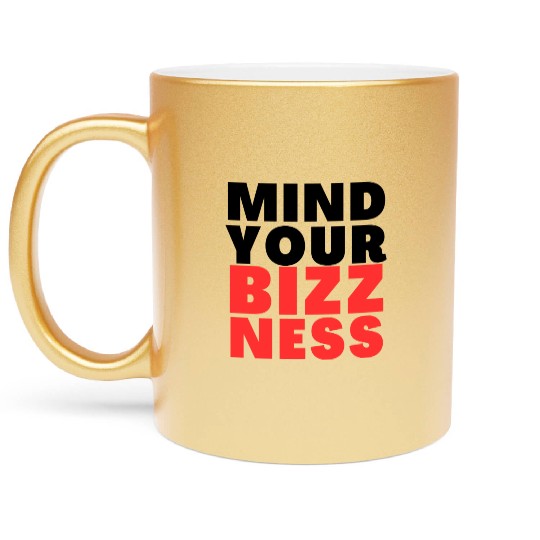 MIND YOUR BIZZ NESS Metallic Mugs 1
