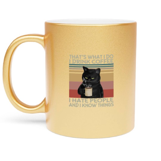 That s What I do I drink coffee I hate people and Metallic Mugs