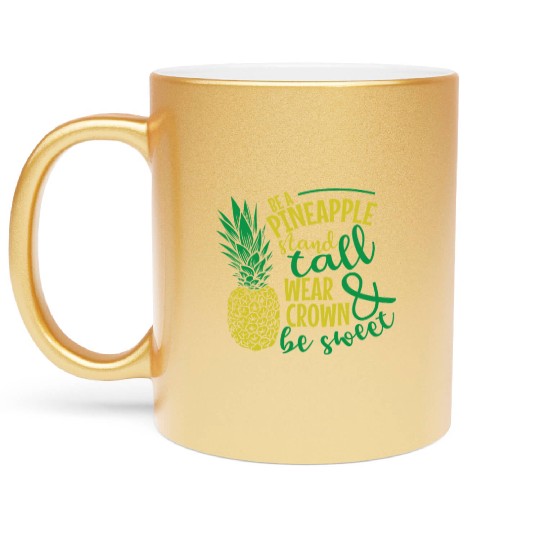 Be a Pineapple and be Sweet Fruit Metallic Mugs