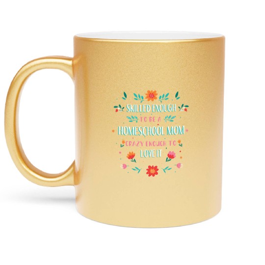 SKILLED ENOUGH TO BE A HOMESCHOOL MOM. CRAZY ENOUG Metallic Mugs