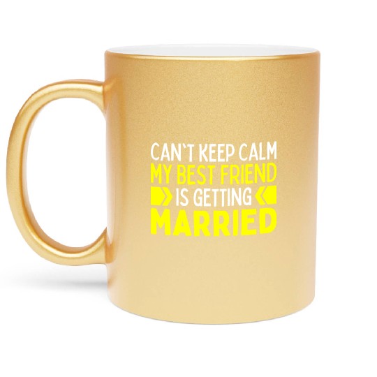 I Cant Keep Calm My Best Friend Is Getting Married Metallic Mugs