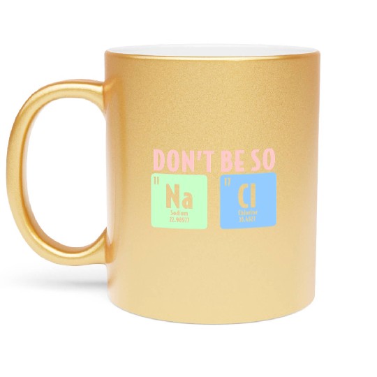 Dont Be So Salty Funny Chemistry Science Na Cl Metallic Mugs