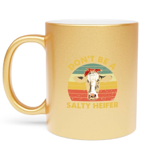 Dont Be A Salty Heifer Cow Funny Cattle Farmer Metallic Mugs