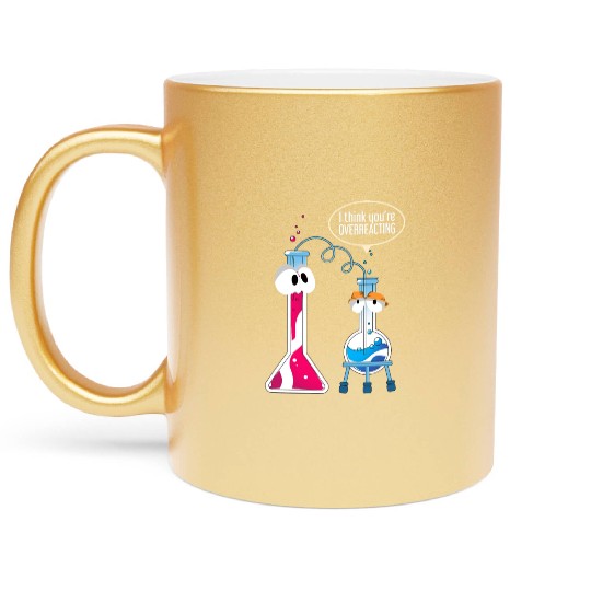 I Think You Are Overreacting Science Puns Chemist Metallic Mugs