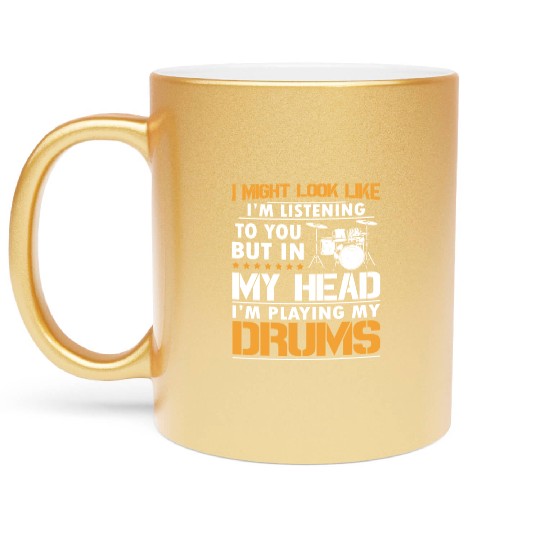 I Might Look Like I'm Listen To You Drummer Metallic Mugs