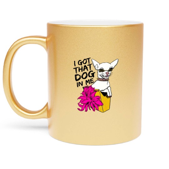 I GOT THAT DOG In me Metallic Mugs