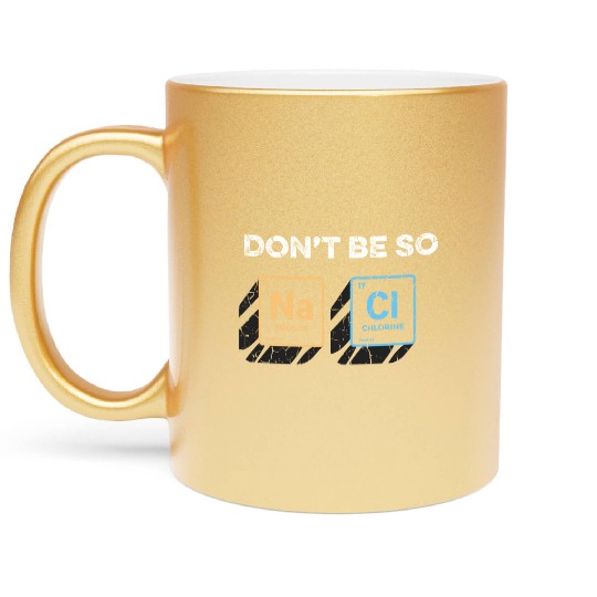 Don t Be So Salty Funny Chemistry Pun Science Metallic Mugs