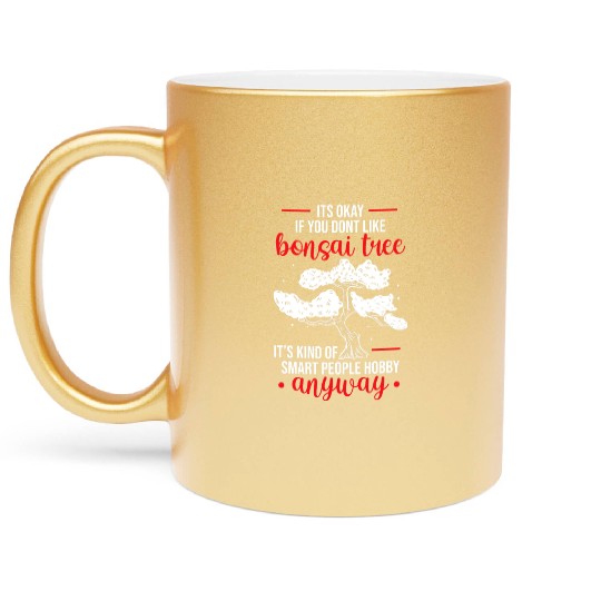 Gardening Metallic Mugs Its Okay If You Dont Like Bonsai