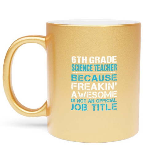 6Th Grade Science Teacher Metallic Mugs - Freaking Aweso