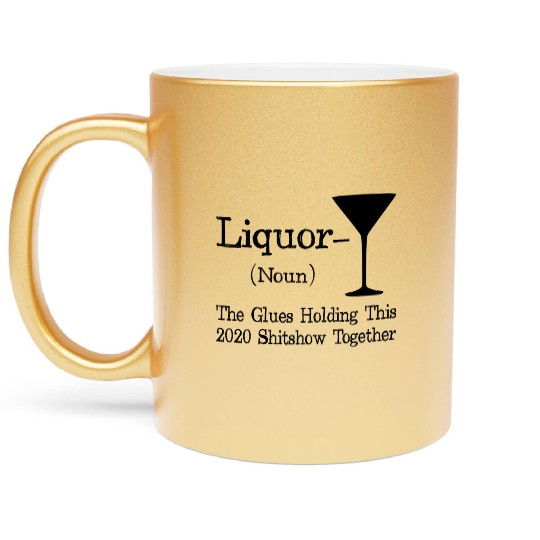 Liquor The Glues Holding This 2020 Shitshow Togeth Metallic Mugs