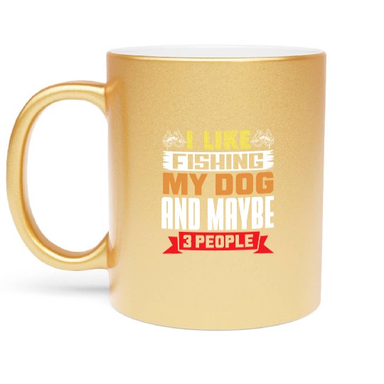 Fisherman I Like Fishing My Dog And Maybe 3 People Metallic Mugs
