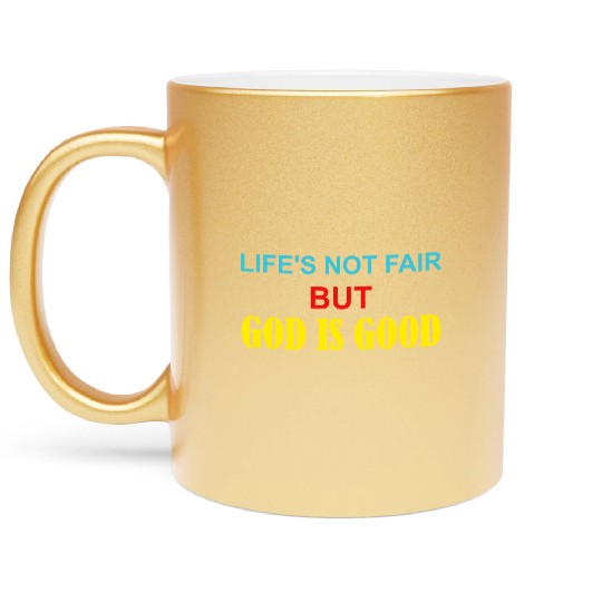 Life's Not Fair But God Is Good Metallic Mugs
