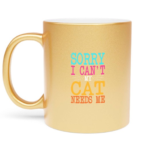 Cat Lover Sorry I Can't My Cat Needs Me Cat Mom Metallic Mugs