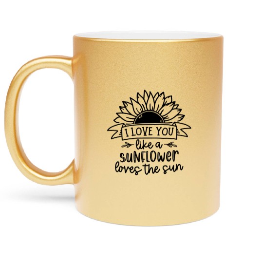 I Love You Like Sunflower Loves The Sun Metallic Mugs