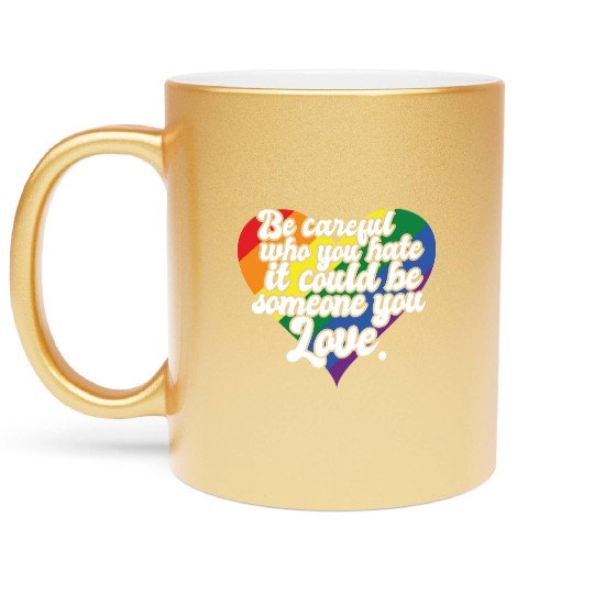 Be Careful Who You Hate Rainbow Heart Pride Flag Metallic Mugs