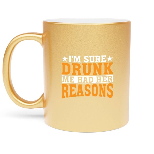 I'm Sure Drunk Me Had Her Reasons 27 Metallic Mugs