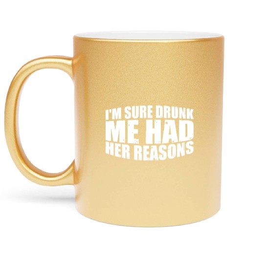 I'm Sure Drunk Me Had Her Reasons 28 Metallic Mugs