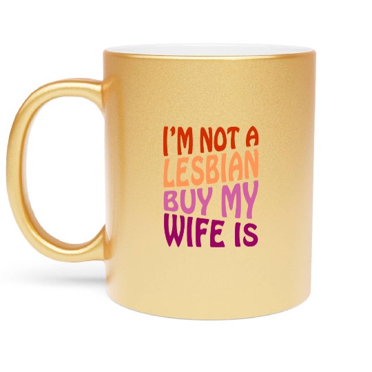 I'm Not A Lesbian But My Wife Is Metallic Mugs