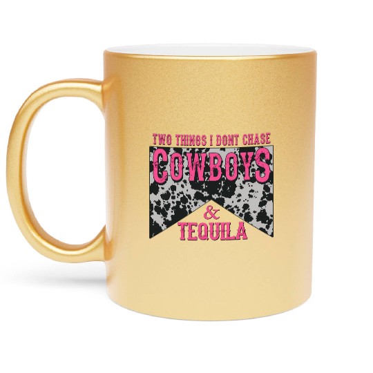 Things I Don'T Chase Cowboys Tequila Metallic Mugs