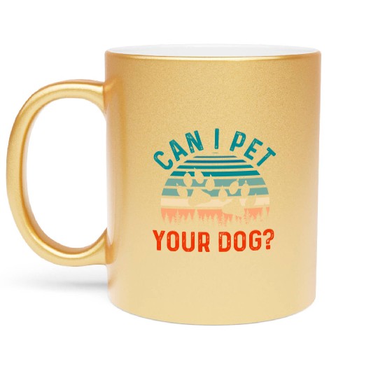Can I Pet Your Dog Funny Dog Lover Metallic Mugs
