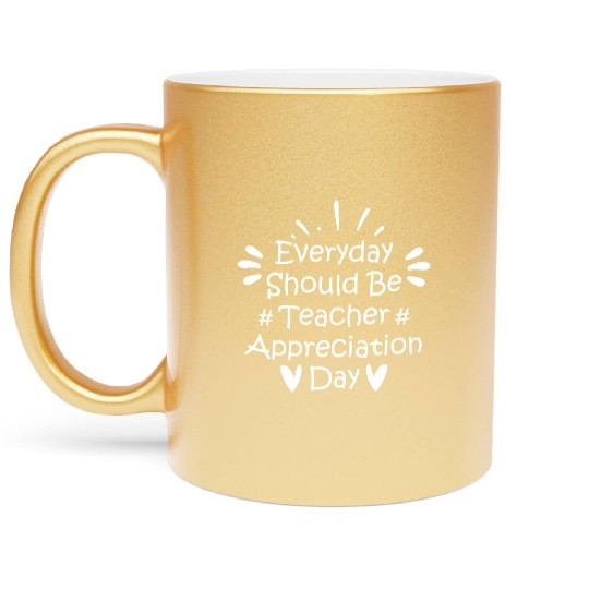 Everyday Should Be Teacher Appreciation Day Metallic Mugs