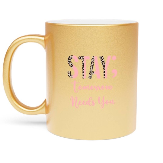 Stay Tomorrow Needs You Semicolon Inrational Metallic Mugs