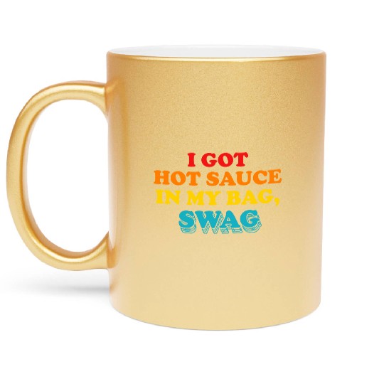 I Got Hot Sauce In My Bag, Swag Metallic Mugs