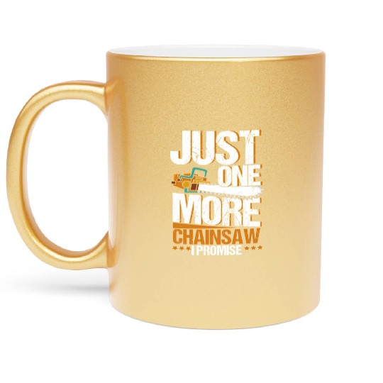 Just One More Chainsaw I Promise Lumberjack Metallic Mugs