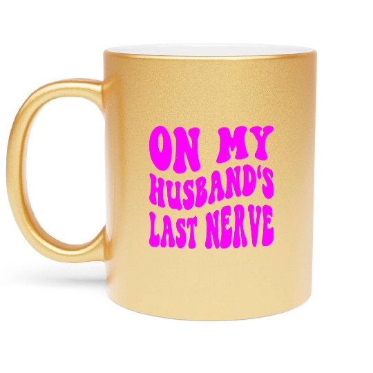 On My Husband’s Last Nerve ©WhiteTigerLLC.Com Metallic Mugs