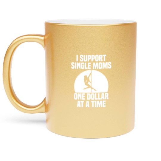 I Support Single Moms One Dollar At A Time Apparel Metallic Mugs