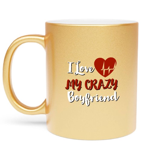 I Love My crazy boyfriend Metallic Mugs
