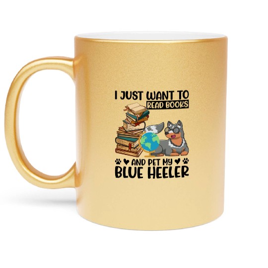 I Just Want to Read Books & Pet My Blue Heeler Metallic Mugs