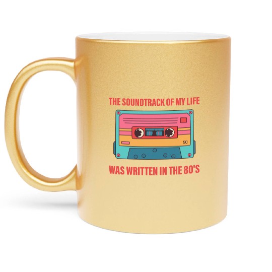 The Soundtrack Of My Life Was Written In The 80's Metallic Mugs