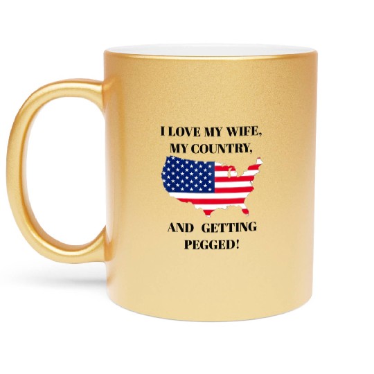 I LOVE MY WIFE, MY COUNTRY, AND GETTING PEGGED Metallic Mugs