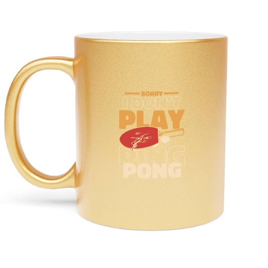 Sorry I Don't Play Ping Pong Paddles Balls Profi Metallic Mugs
