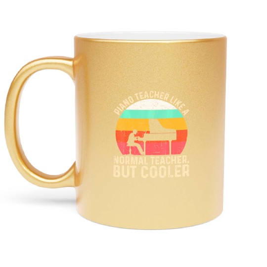 Piano Teacher Like A Normal Teacher But Cooler Metallic Mugs