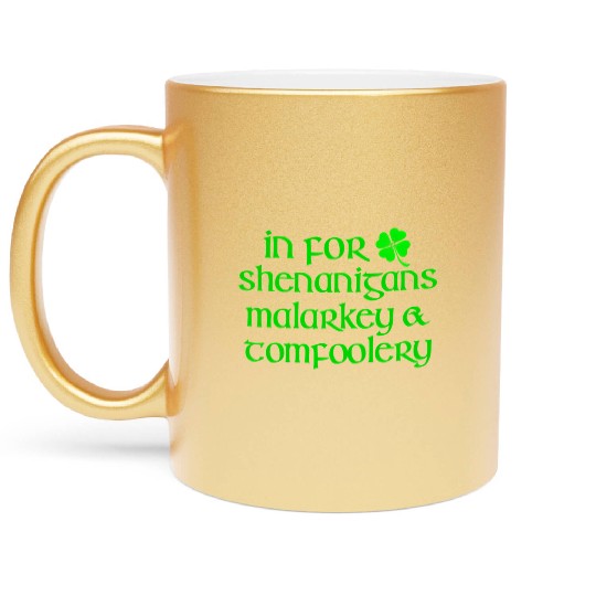 In For Shenanigans Malarkey Tomfoolery St Patric D Metallic Mugs