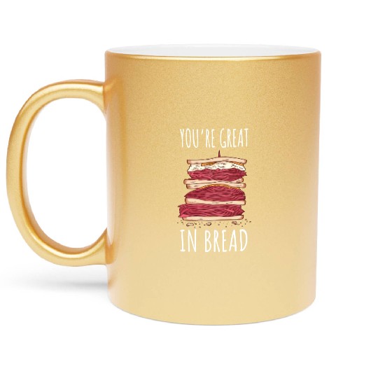 Funny You re Great In Bread Sandwich Metallic Mugs