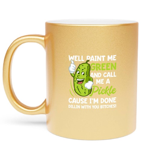 Paint Me Green And Call Me A Pickle Bitches Metallic Mugs