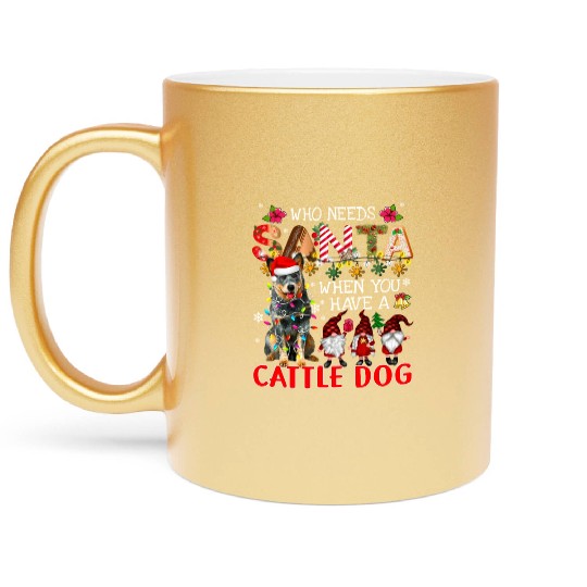 Who Needs Santa When You Have A Cattle Dog Santa D Metallic Mugs